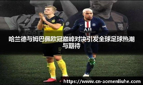 哈兰德与姆巴佩欧冠巅峰对决引发全球足球热潮与期待