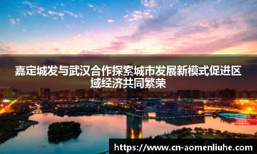 嘉定城发与武汉合作探索城市发展新模式促进区域经济共同繁荣
